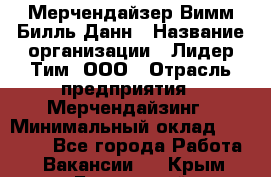 Мерчендайзер Вимм-Билль-Данн › Название организации ­ Лидер Тим, ООО › Отрасль предприятия ­ Мерчендайзинг › Минимальный оклад ­ 24 000 - Все города Работа » Вакансии   . Крым,Бахчисарай